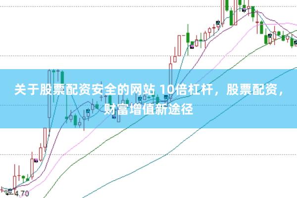 关于股票配资安全的网站 10倍杠杆，股票配资，财富增值新途径