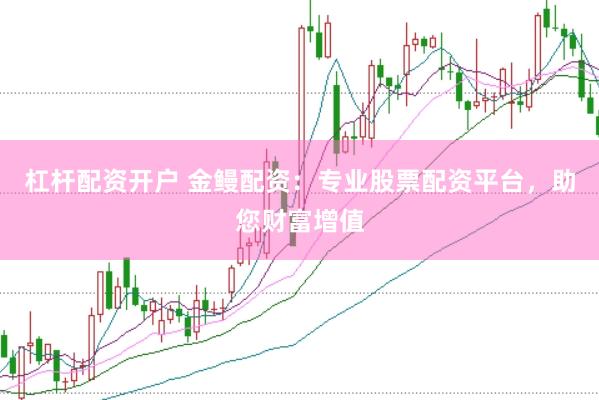 杠杆配资开户 金鳗配资：专业股票配资平台，助您财富增值