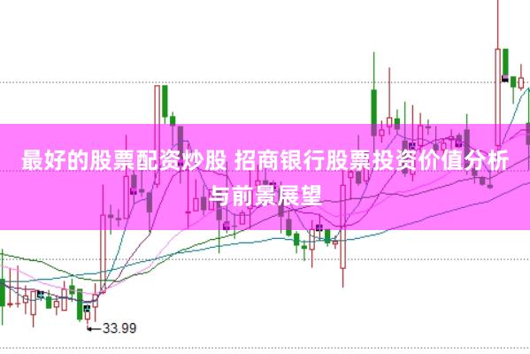 最好的股票配资炒股 招商银行股票投资价值分析与前景展望