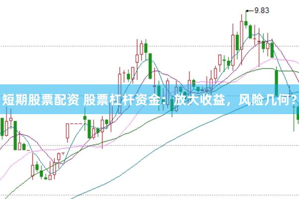 短期股票配资 股票杠杆资金：放大收益，风险几何？
