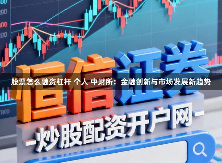 股票怎么融资杠杆 个人 中财所：金融创新与市场发展新趋势