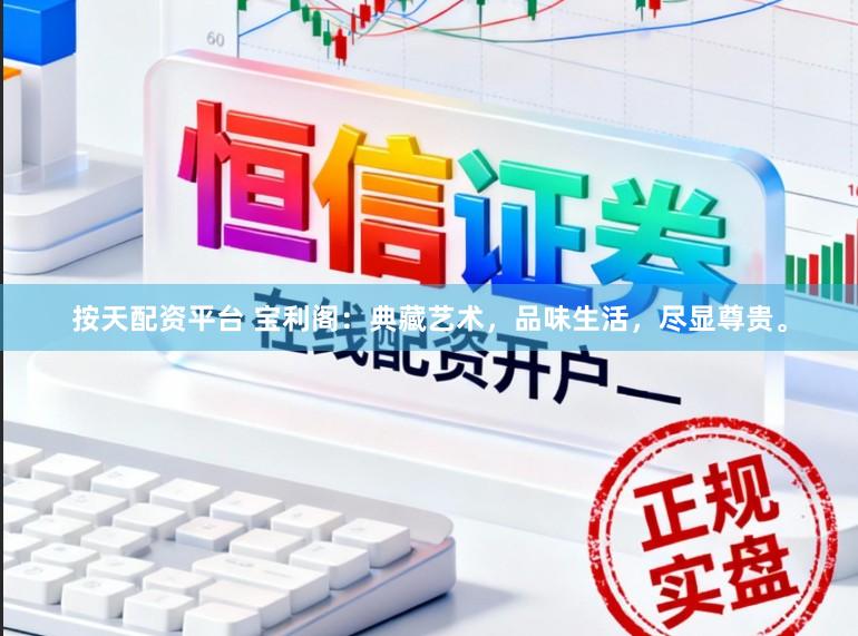 按天配资平台 宝利阁：典藏艺术，品味生活，尽显尊贵。