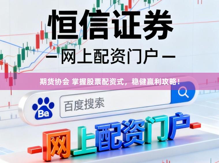 期货协会 掌握股票配资式，稳健赢利攻略！