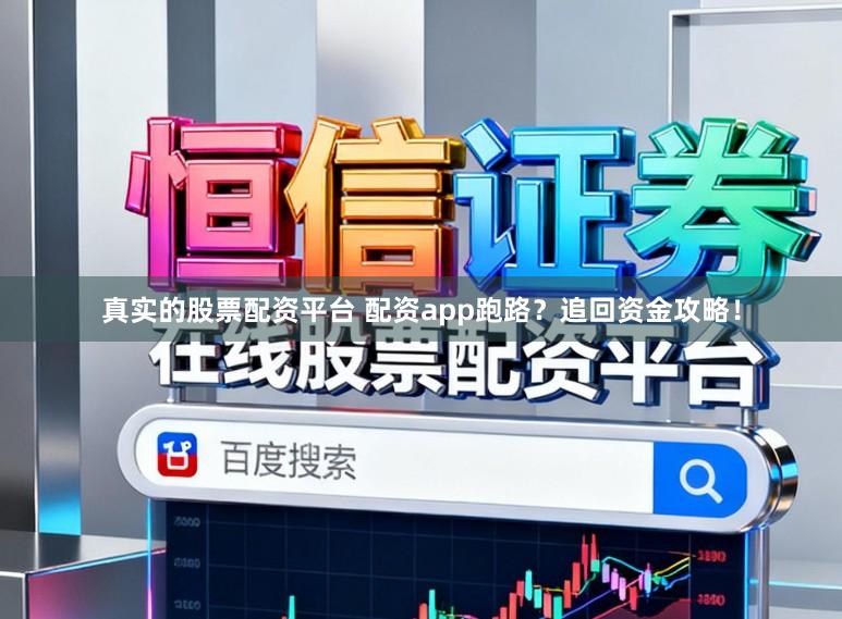 真实的股票配资平台 配资app跑路?追回资金攻略!